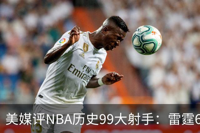 美媒评NBA历史99大射手：雷霆6人上榜，从怪异投手到无解杀招都在